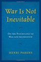 War Is Not Inevitable: On the Psychology of War and Aggression - Henri Parens