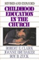 Childhood Education in the Church - Joanne Brubaker, Roy B. Zuck, Robert E. Clark