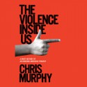 The Violence Inside Us - Chris Murphy