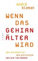 Wenn das Gehirn älter wird: Was uns ängstigt. Was wir wissen. Was wir tun können - André Aleman, Bärbel Jänicke, Marlene Müller-Haas