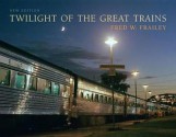 Twilight of the Great Trains, Expanded Edition - Fred W. Frailey