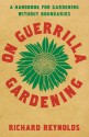 On Guerrilla Gardening: A Handbook for Gardening Without Boundaries - Richard Reynolds