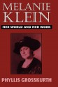 Melanie Klein Her World and Her Work - Melanie Klein