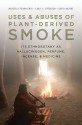 Uses and Abuses of Plant-Derived Smoke: Its Ethnobotany as Hallucinogen, Perfume, Incense, and Medicine - Marcello Pennacchio, Lara Jefferson, Kayri Havens, David Sollenberger