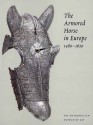 The Armored Horse in Europe, 1480-1620 - Stuart W. Pyhrr, Donald J. LaRocca, Dirk H. Breiding