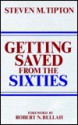 Getting Saved from the Sixties: Moral Meaning in Conversion and Cultural Change - Steven M. Tipton