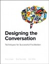 Designing the Conversation: Techniques for Successful Facilitation (Voices That Matter) - Russ Unger, Brad Nunnally, Dan Willis