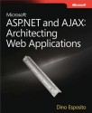 Microsoft(r) ASP.Net and Ajax: Architecting Web Applications: Architecting Web Applications - Dino Esposito