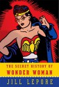 The Secret History of Wonder Woman - Jill Lepore