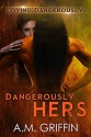 Dangerously Hers: A Sci-Fi Alien Mated Romance (Loving Dangerously Book 3) - A.M. Griffin