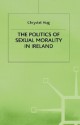 The Politics Of Sexual Morality In Ireland - Chrystel Hug, Jo Campling