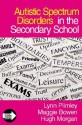 Autistic Spectrum Disorders In The Secondary School (Autistic Spectrum Disorder Support Kit) - Lynn Plimley, Maggie Bowen