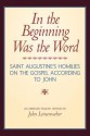 In the Beginning Was the Word: Saint Augustine's Homilies on the Gospel According to John: Saint Augustine's Homilies on the Gospel According to John - Sain Aurelius Augustinus, Augustine of Hippo, John Leinenweber