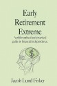 Early Retirement Extreme: A Philosophical and Practical Guide to Financial Independence - Jacob Lund Fisker