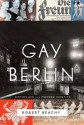 Gay Berlin: Birthplace of a Modern Identity - Robert Beachy