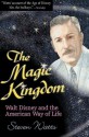 The Magic Kingdom: Walt Disney and the American Way of Life - Steven Watts