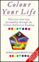 Colour Your Life: Discovering Your True Personality Through the Colour Reflection Reading - Howard Sun, Dorothy Sun