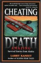 Cheating Death: Amazing Survival Stories from Alaska - Larry Kaniut