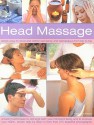 Head Massage: Simple ways to revive, heal, pamper and feel fabulous all over. Amazing techniques to recharge your mind and body and improve your health, with 250 beautiful step-by-step photographs - Francesca Rinaldi