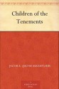 Children of the Tenements - Jacob A. (Jacob August) Riis, C. M. (Charles Mark) Relyea