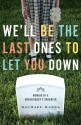 We'll Be the Last Ones to Let You Down: Memoir of a Gravedigger's Daughter - Rachael Hanel