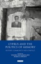 Cyprus and the Politics of Memory: History, Community and Conflict - Rebecca Bryant, Yiannis Papadakis