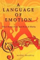 A Language Of Emotion: What Music Does And How It Works - Arthur Bradley