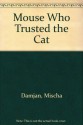 The Mouse Who Trusted the Cat. - Mischa Damjan