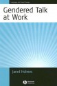 Gendered Talk at Work: Constructing Social Identity Through Workplace Discourse - Janet Holmes