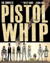 The Complete Pistolwhip - Matt Kindt, Jason Hall, Matt Kindt