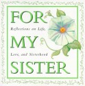 For My Sister: Reflections on Life, Love, and Sisterhood - Ariel Books