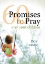 60 Promises to Pray Over Your Children - Roy Lessin