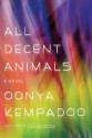 All Decent Animals: A Novel - Oonya Kempadoo