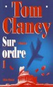 Sur ordre, tome 1 - Tom Clancy