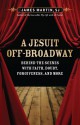 A Jesuit Off-Broadway: Behind the Scenes with Faith, Doubt, Forgiveness, and More - James J. Martin, Stephen Adly Guirgis