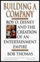 Building a Company: Roy O. Disney and the Creation of an EntertainmentEmpire - Bob Thomas