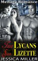 Menage Romance: Two Lycans For Lizette (Paranormal Threesome MFM Werewolf HOT Domination Romance) (Fantasy BBW Taboo Interracial Love Triangle Wolf Shifter Short Stories) - Jessica Miller