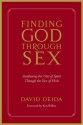 Finding God Through Sex: Awakening the One of Spirit Through the Two of Flesh - David Deida