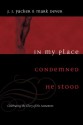 In My Place Condemned He Stood: Celebrating the Glory of the Atonement - J.I. Packer, Mark Dever