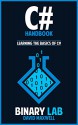 C#: C Programming: C# Handbook - Learning The Basics Of C# (C# For Beginners, Game Programming) (C# Programming Language, App Programming, Coding) - David Maxwell, Binary Lab