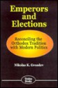 Emperors And Elections: Reconciling The Orthodox Tradition With Modern Politics - Nikolas K. Gvosdev