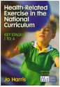 Health-Related Exercise in the National Curriculum: Key Stage 1-4 - Jo Harris