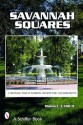 Savannah Squares: A Keepsake Tour of Gardens, Architecture, And Monuments (Schiffer Book) - Robert J. Hill