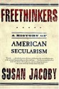 Freethinkers: A History of American Secularism - Susan Jacoby