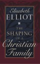 The Shaping of a Christian Family - Elisabeth Elliot