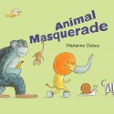 Animal Masquerade - Marianne Dubuc, Yvette Ghione