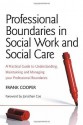 Professional Boundaries in Social Work and Social Care: A Practical Guide to Understanding, Maintaining and Managing Your Professional Boundaries - Frank Cooper