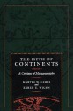 The Myth of Continents: A Critique of Metageography - Martin W. Lewis, Kären Wigen