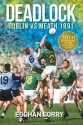 Deadlock: The Dublin-Meath Saga 1991 - Eoghan Corry