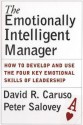 The Emotionally Intelligent Manager: How to Develop and Use the Four Key Emotional Skills of Leadership - David R. Caruso, Peter Salovey